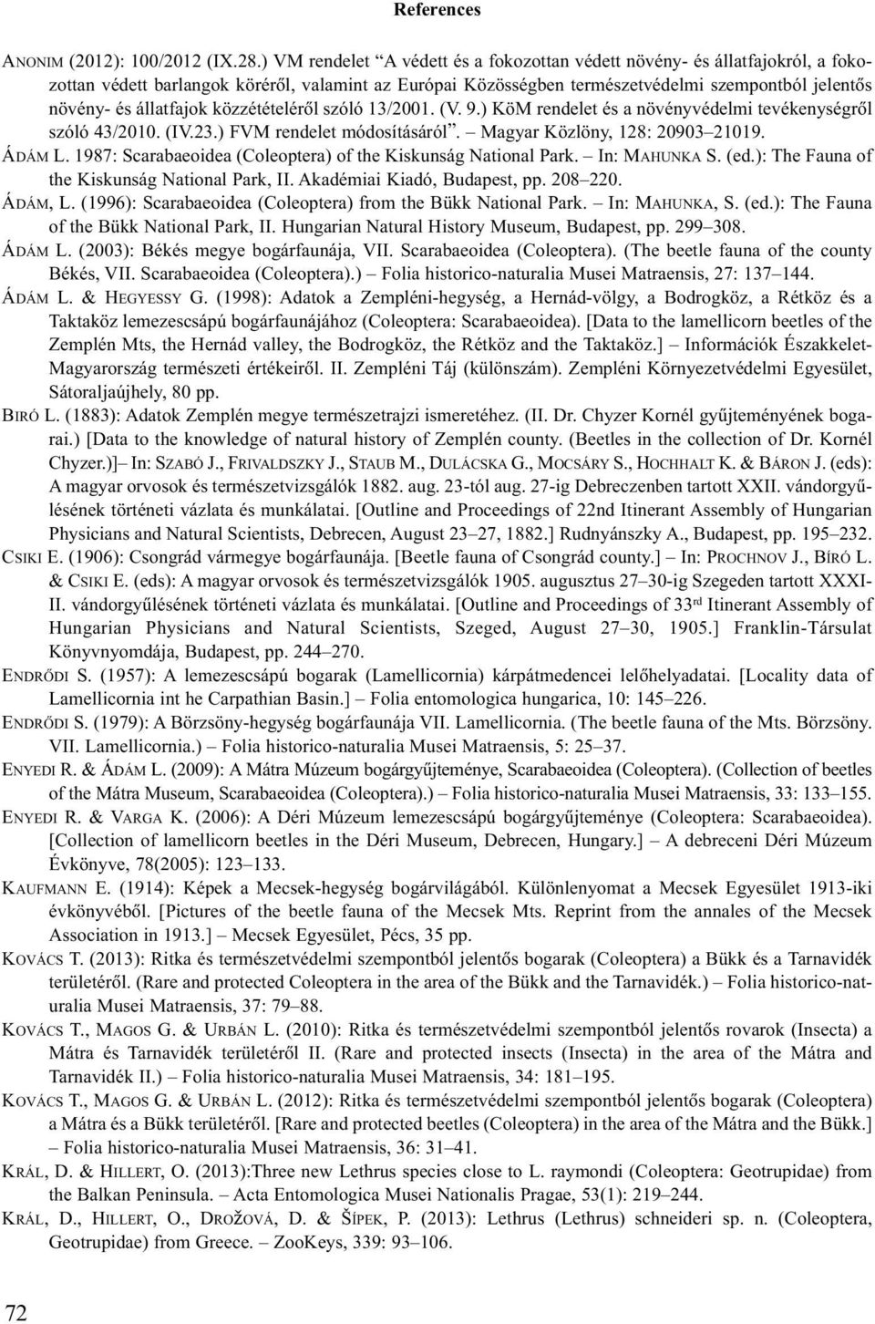 állatfajok közzétételérõl szóló 13/2001. (V. 9.) KöM rendelet és a növényvédelmi tevékenységrõl szóló 43/2010. (IV.23.) FVM rendelet módosításáról. Magyar Közlöny, 128: 20903 21019. ÁDÁM L.