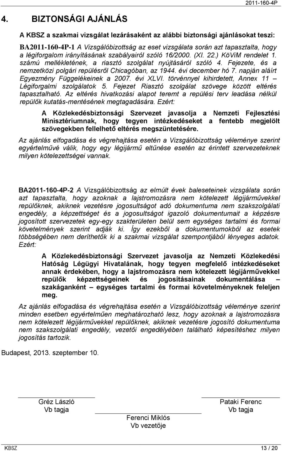 évi december hó 7. napján aláírt Egyezmény Függelékeinek a 2007. évi XLVI. törvénnyel kihirdetett, Annex 11 Légiforgalmi szolgálatok 5. Fejezet Riasztó szolgálat szövege között eltérés tapasztalható.