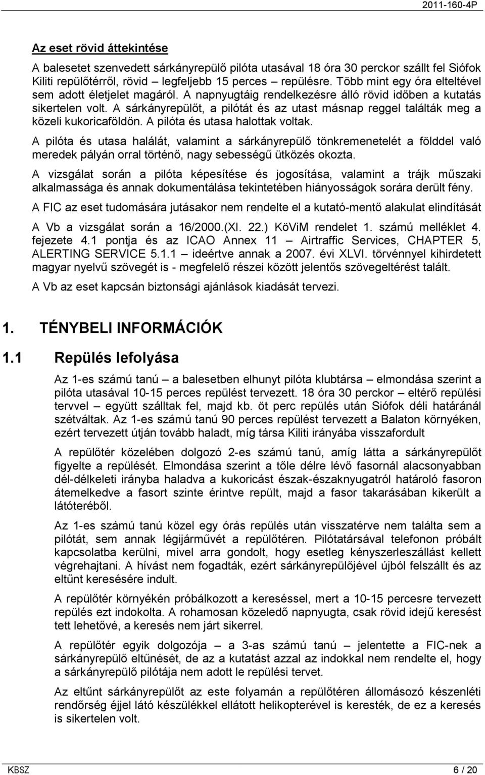 A sárkányrepülőt, a pilótát és az utast másnap reggel találták meg a közeli kukoricaföldön. A pilóta és utasa halottak voltak.