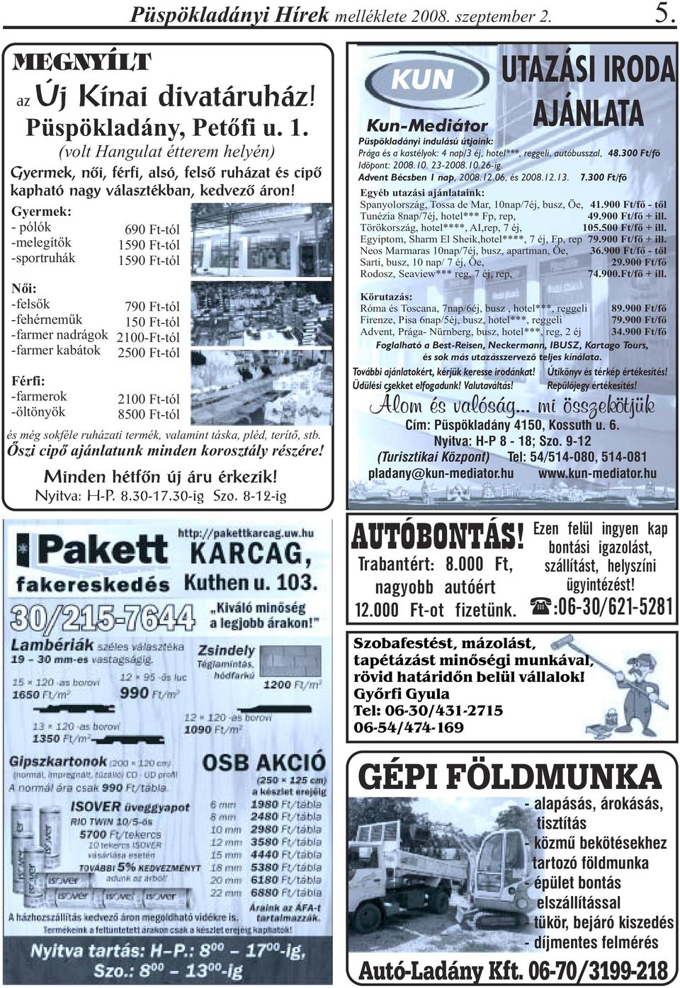 Gyermek: - pólók -melegítõk -sportruhák Nõi: -felsõk -fehérnemûk -farmer nadrágok -farmer kabátok Férfi: -farmerok -öltönyök 690 Ft-tól 1590 Ft-tól 1590 Ft-tól 790 Ft-tól 150 Ft-tól 2100-Ft-tól 2500