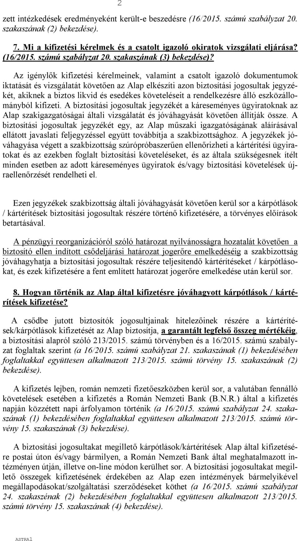 Az igénylők kifizetési kérelmeinek, valamint a csatolt igazoló dokumentumok iktatását és vizsgálatát követően az Alap elkészíti azon biztosítási jogosultak jegyzékét, akiknek a biztos likvid és