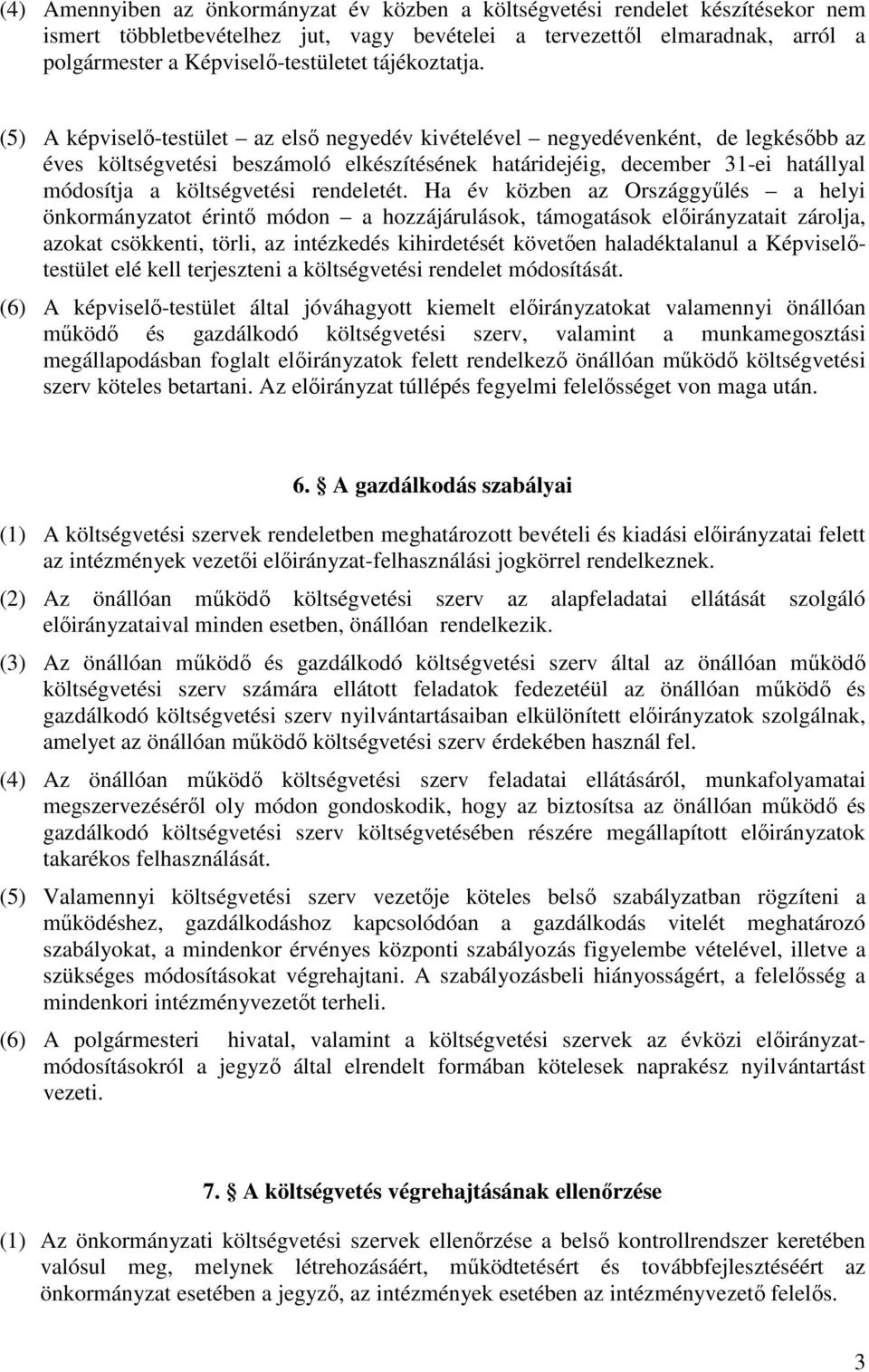 (5) A képviselı-testület az elsı negyedév kivételével negyedévenként, de legkésıbb az éves költségvetési beszámoló elkészítésének határidejéig, december 31-ei hatállyal módosítja a költségvetési