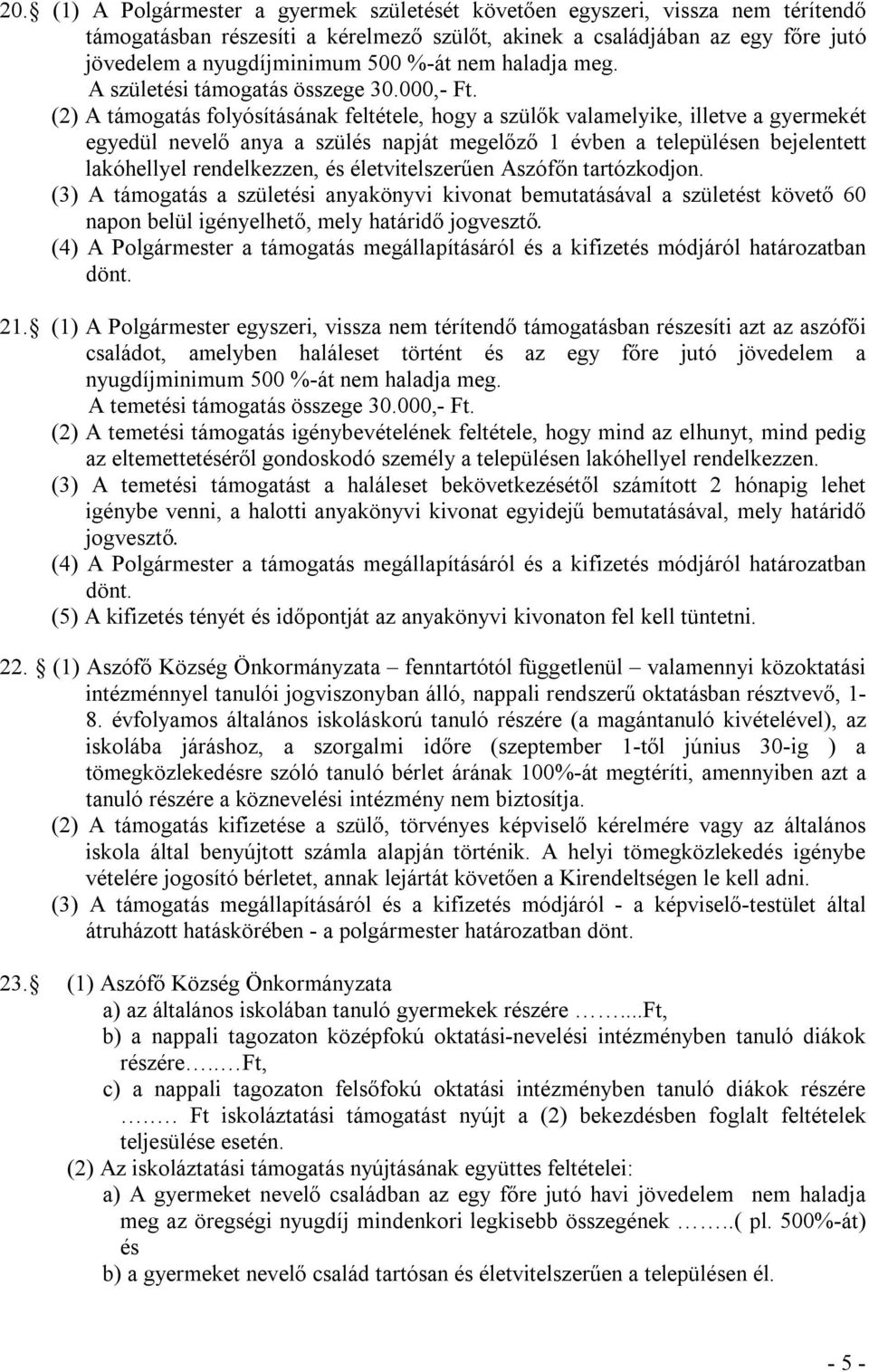 (2) A támogatás folyósításának feltétele, hogy a szülők valamelyike, illetve a gyermekét egyedül nevelő anya a szülés napját megelőző 1 évben a településen bejelentett lakóhellyel rendelkezzen, és