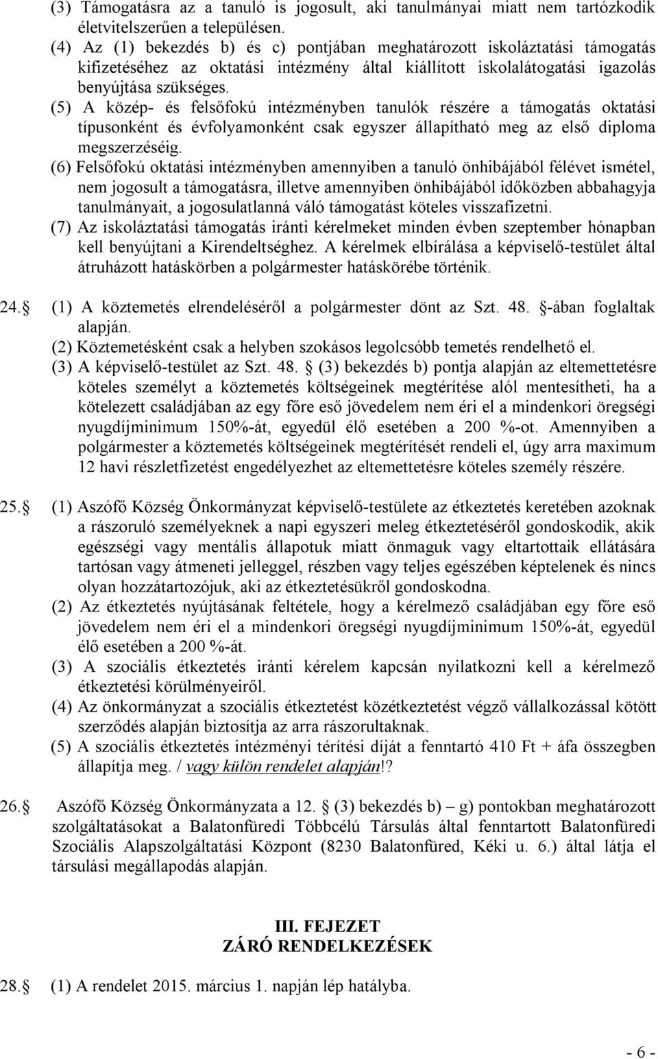 (5) A közép- és felsőfokú intézményben tanulók részére a támogatás oktatási típusonként és évfolyamonként csak egyszer állapítható meg az első diploma megszerzéséig.