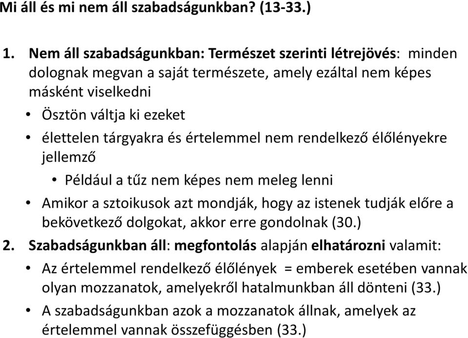 tárgyakra és értelemmel nem rendelkező élőlényekre jellemző Például a tűz nem képes nem meleg lenni Amikor a sztoikusok azt mondják, hogy az istenek tudják előre a bekövetkező