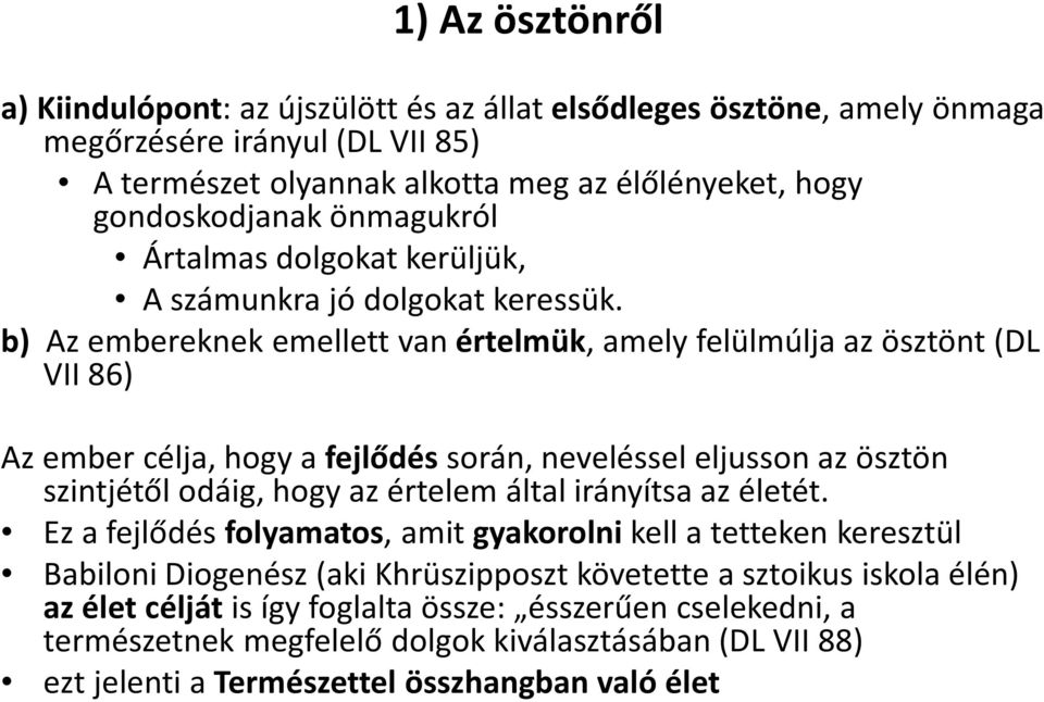 b) Az embereknek emellett van értelmük, amely felülmúlja az ösztönt (DL VII 86) Az ember célja, hogy a fejlődéssorán, neveléssel eljusson az ösztön szintjétől odáig, hogy az értelem által