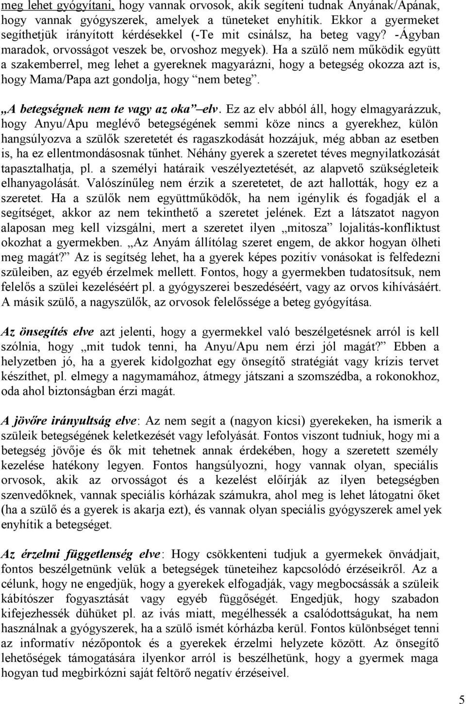 Ha a szülő nem működik együtt a szakemberrel, meg lehet a gyereknek magyarázni, hogy a betegség okozza azt is, hogy Mama/Papa azt gondolja, hogy nem beteg. A betegségnek nem te vagy az oka elv.