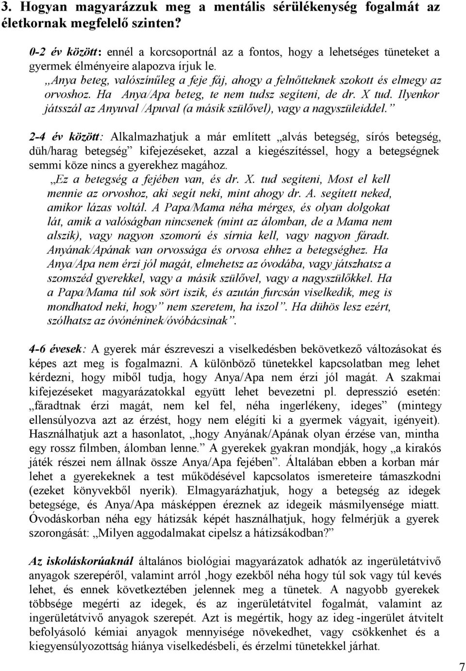 Anya beteg, valószínűleg a feje fáj, ahogy a felnőtteknek szokott és elmegy az orvoshoz. Ha Anya/Apa beteg, te nem tudsz segíteni, de dr. X tud.