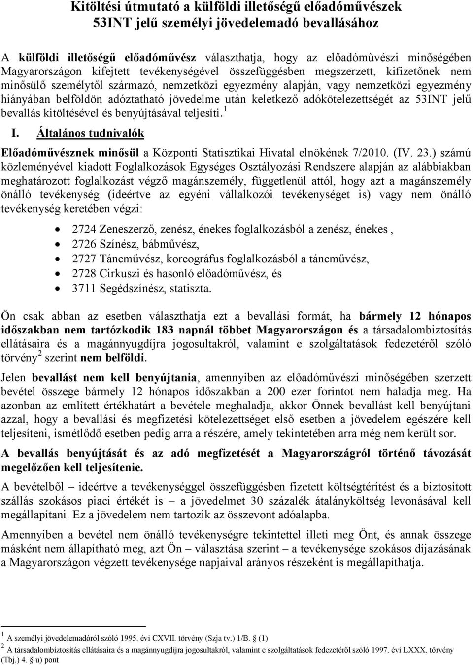 után keletkező adókötelezettségét az 53INT jelű bevallás kitöltésével és benyújtásával teljesíti. 1 I. Általános tudnivalók Előadóművésznek minősül a Központi Statisztikai Hivatal elnökének 7/2010.