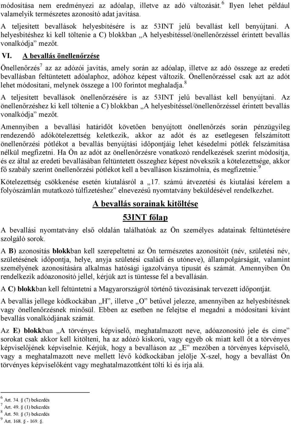 VI. A bevallás önellenőrzése Önellenőrzés 7 az az adózói javítás, amely során az adóalap, illetve az adó összege az eredeti bevallásban feltüntetett adóalaphoz, adóhoz képest változik.