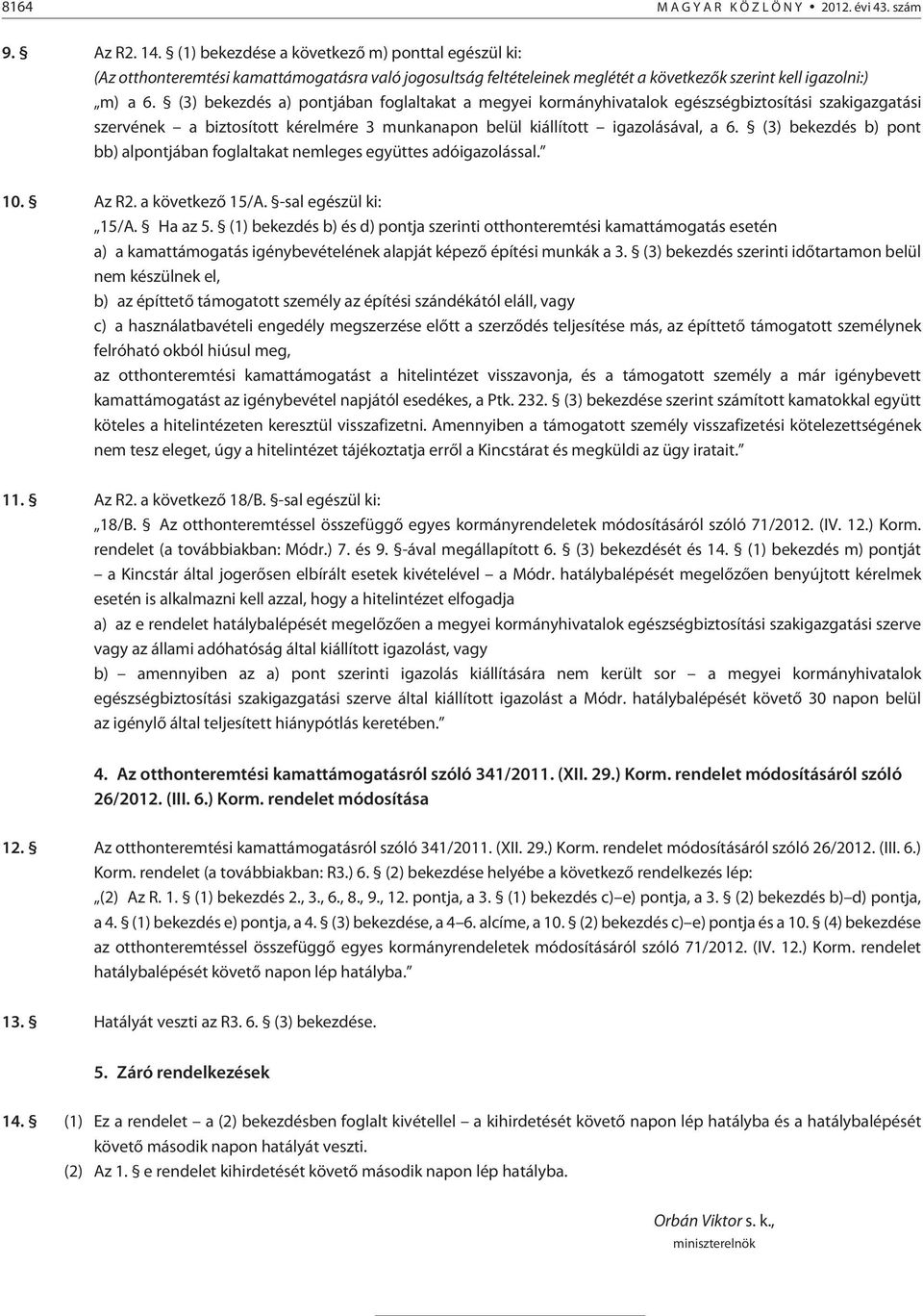 (3) bekezdés a) pontjában foglaltakat a megyei kormányhivatalok egészségbiztosítási szakigazgatási szervének a biztosított kérelmére 3 munkanapon belül kiállított igazolásával, a 6.