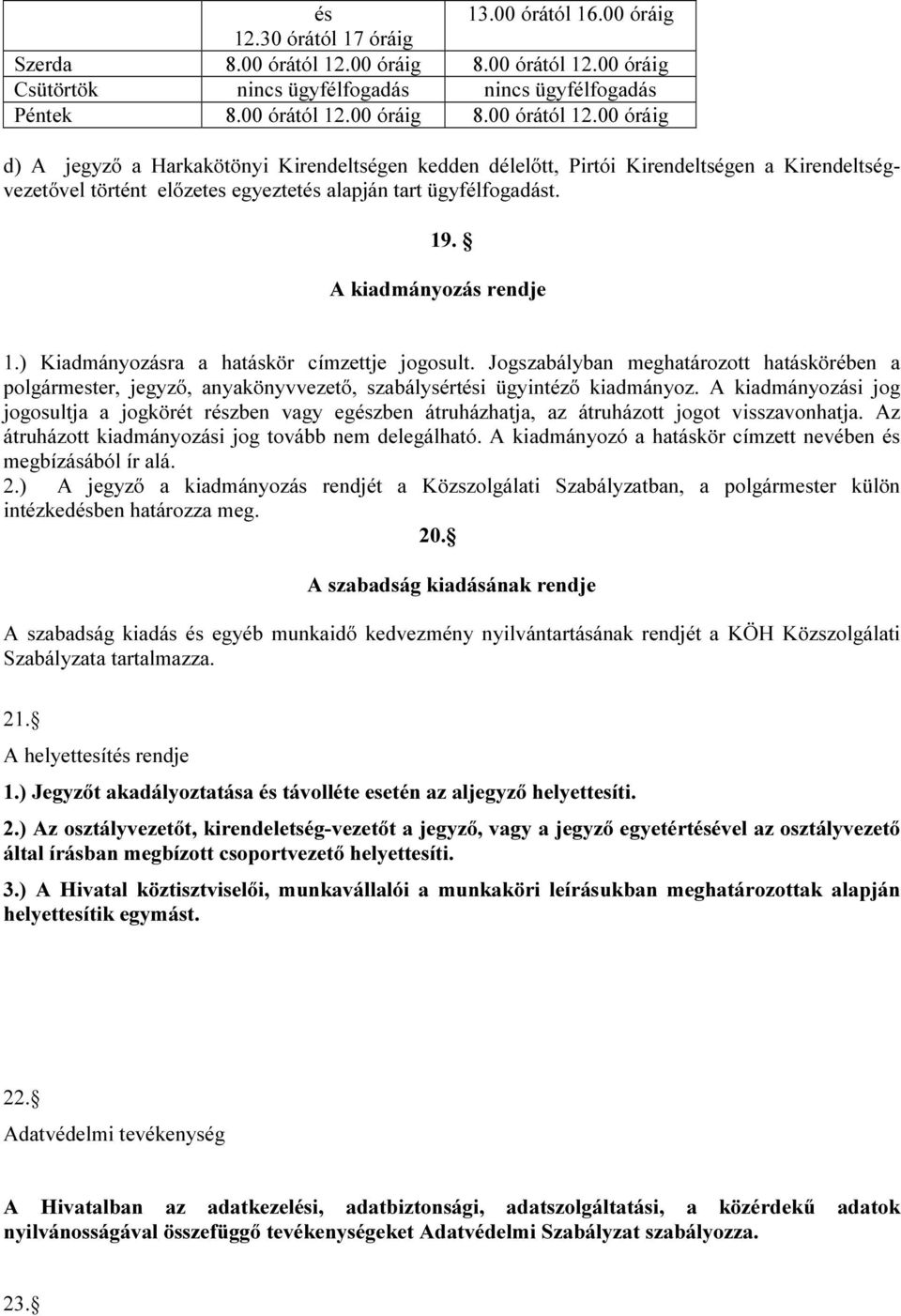 19. A kiadmányozás rendje 1.) Kiadmányozásra a hatáskör címzettje jogosult. Jogszabályban meghatározott hatáskörében a polgármester, jegyző, anyakönyvvezető, szabálysértési ügyintéző kiadmányoz.