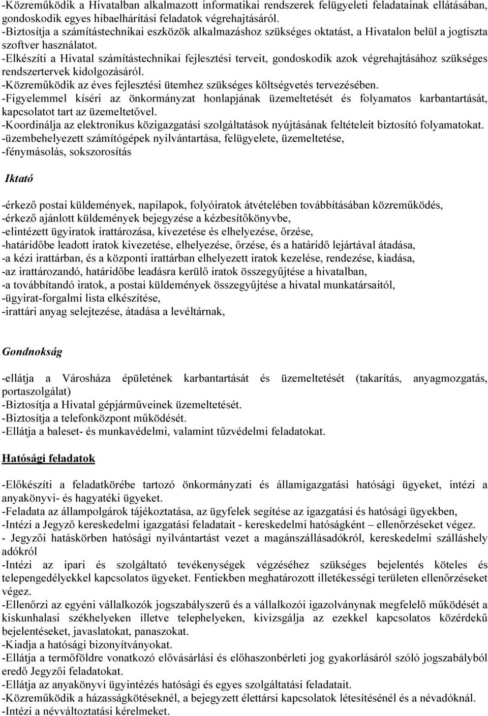 -Elkészíti a Hivatal számítástechnikai fejlesztési terveit, gondoskodik azok végrehajtásához szükséges rendszertervek kidolgozásáról.