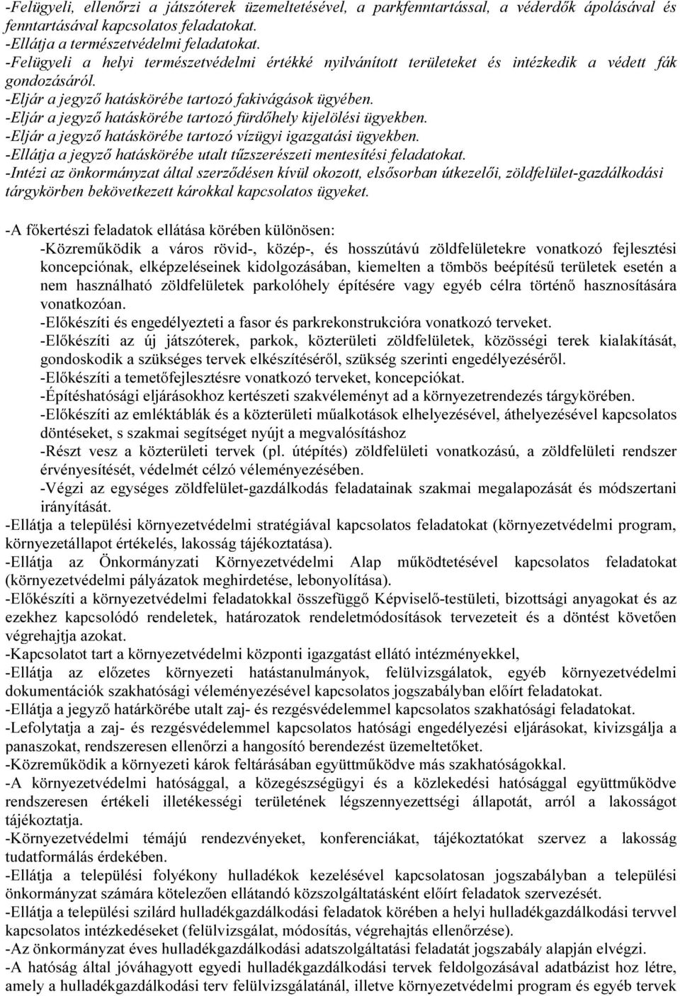 -Eljár a jegyző hatáskörébe tartozó fürdőhely kijelölési ügyekben. -Eljár a jegyző hatáskörébe tartozó vízügyi igazgatási ügyekben.