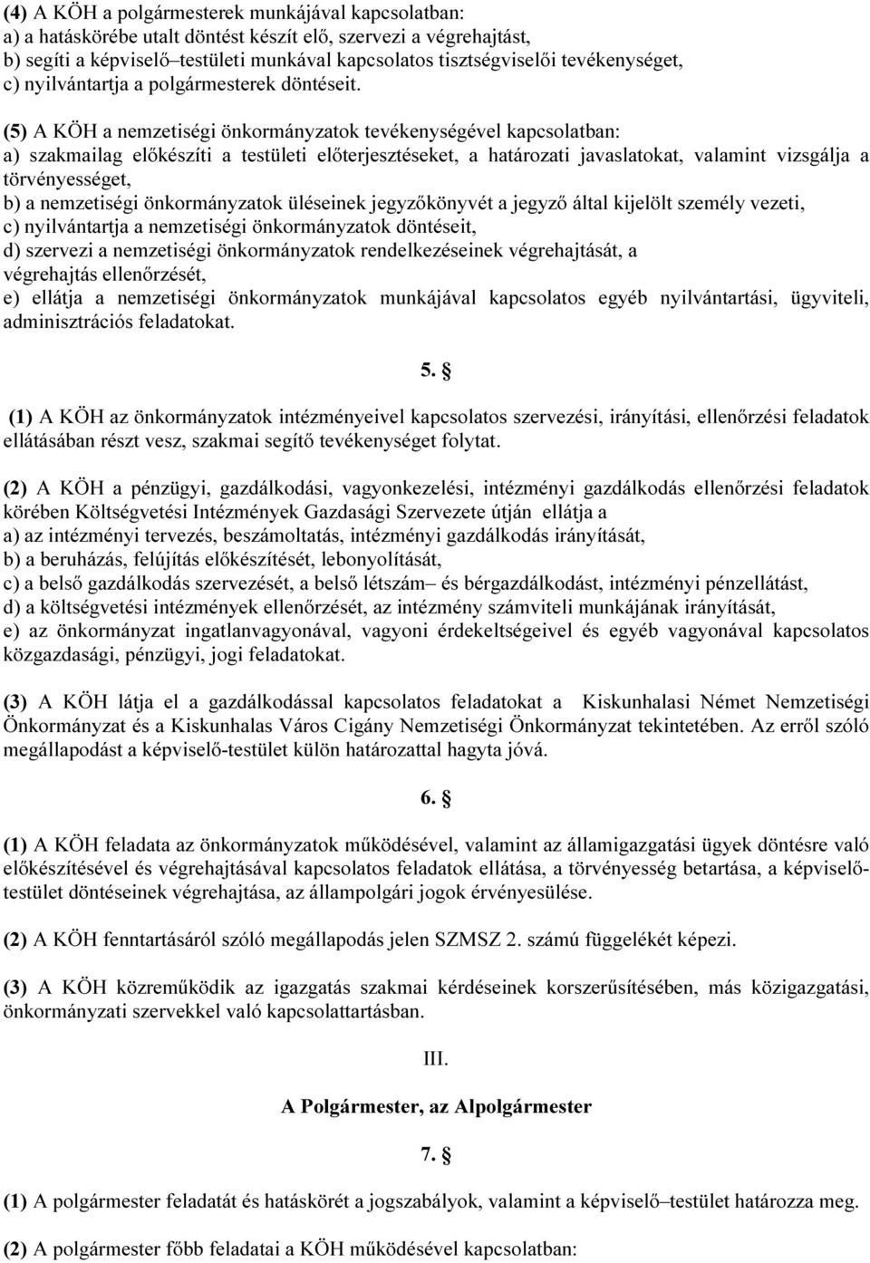 (5) A KÖH a nemzetiségi önkormányzatok tevékenységével kapcsolatban: a) szakmailag előkészíti a testületi előterjesztéseket, a határozati javaslatokat, valamint vizsgálja a törvényességet, b) a