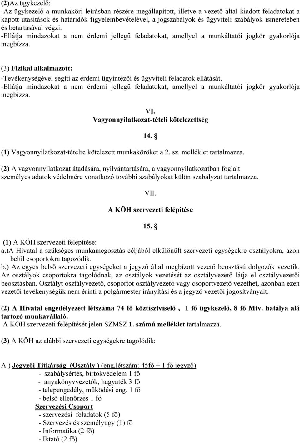 (3) Fizikai alkalmazott: -Tevékenységével segíti az érdemi ügyintézői és ügyviteli feladatok ellátását.