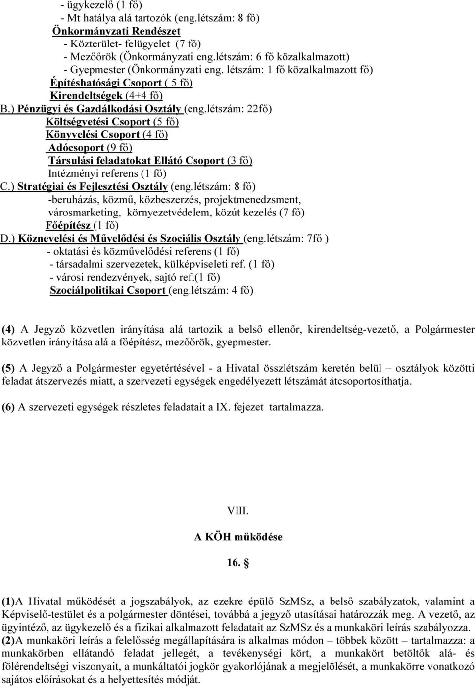 létszám: 22fő) Költségvetési Csoport (5 fő) Könyvelési Csoport (4 fő) Adócsoport (9 fő) Társulási feladatokat Ellátó Csoport (3 fő) Intézményi referens (1 fő) C.