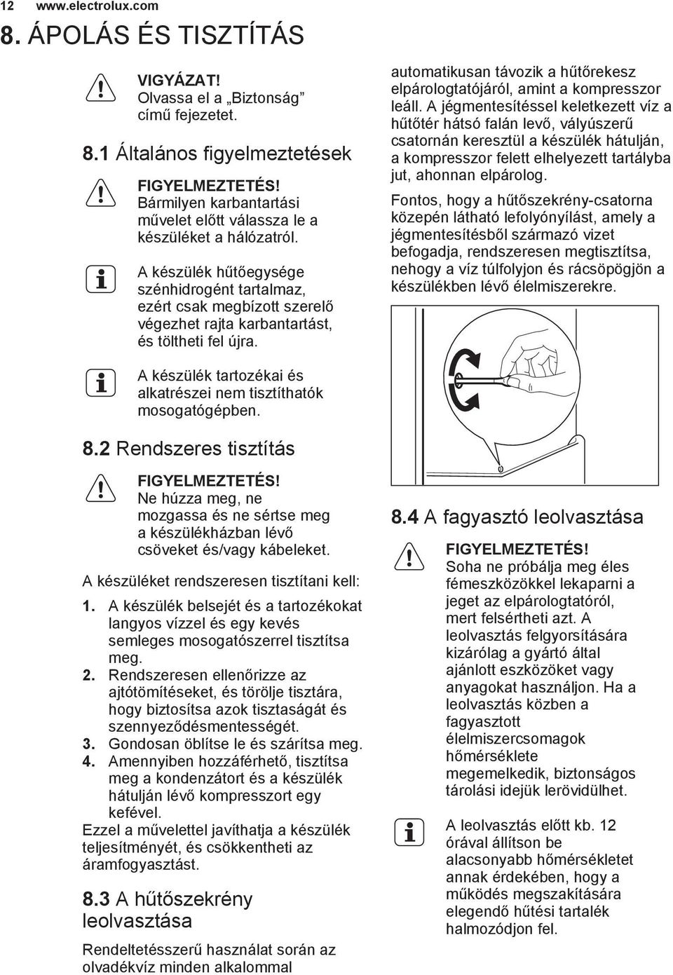 A készülék hűtőegysége szénhidrogént tartalmaz, ezért csak megbízott szerelő végezhet rajta karbantartást, és töltheti fel újra.