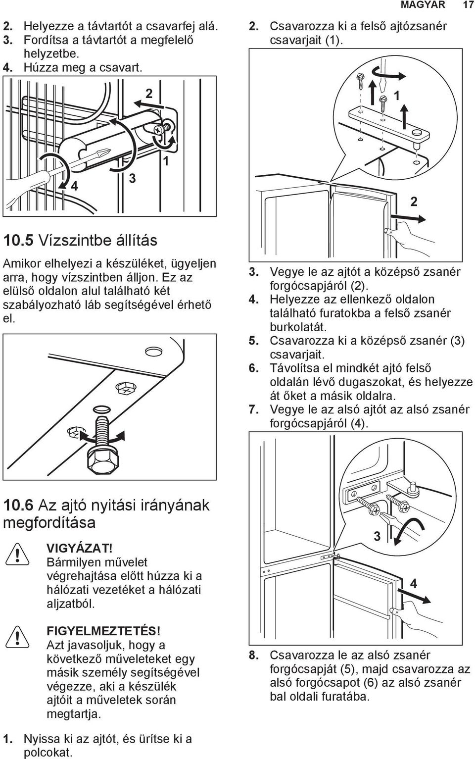 Vegye le az ajtót a középső zsanér forgócsapjáról (2). 4. Helyezze az ellenkező oldalon található furatokba a felső zsanér burkolatát. 5. Csavarozza ki a középső zsanér (3) csavarjait. 6.