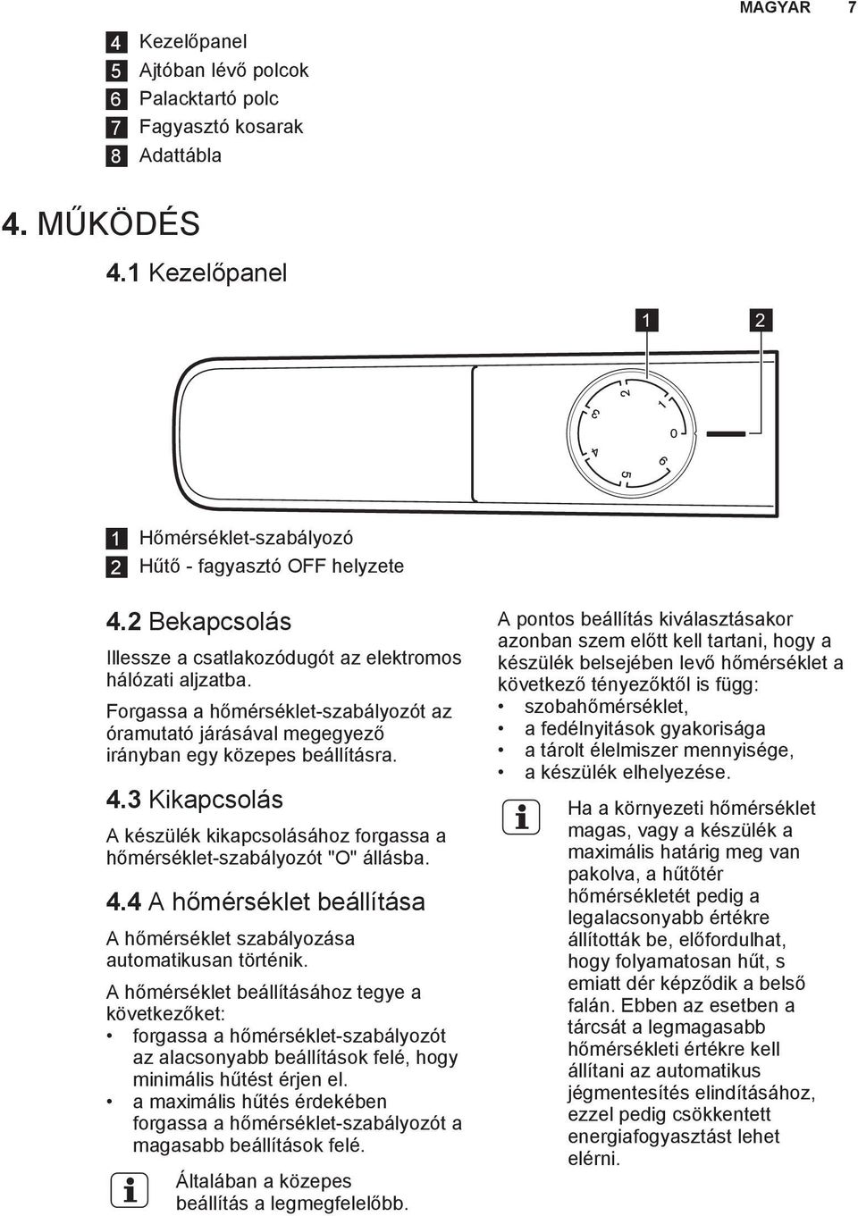 3 Kikapcsolás A készülék kikapcsolásához forgassa a hőmérséklet-szabályozót "O" állásba. 4.4 A hőmérséklet beállítása A hőmérséklet szabályozása automatikusan történik.