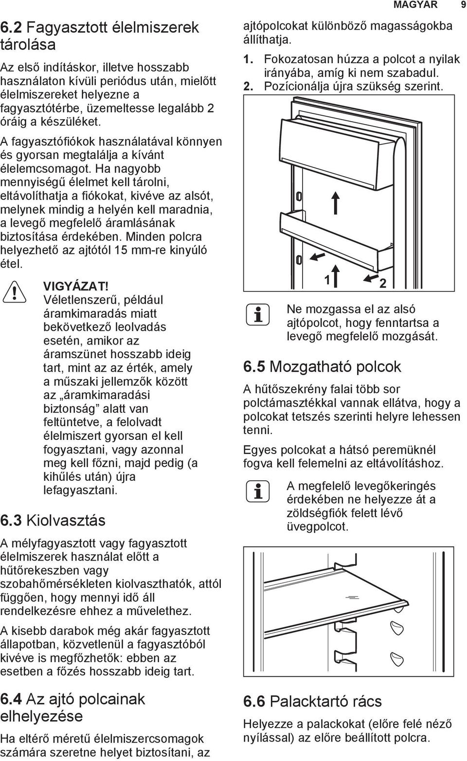 Ha nagyobb mennyiségű élelmet kell tárolni, eltávolíthatja a fiókokat, kivéve az alsót, melynek mindig a helyén kell maradnia, a levegő megfelelő áramlásának biztosítása érdekében.