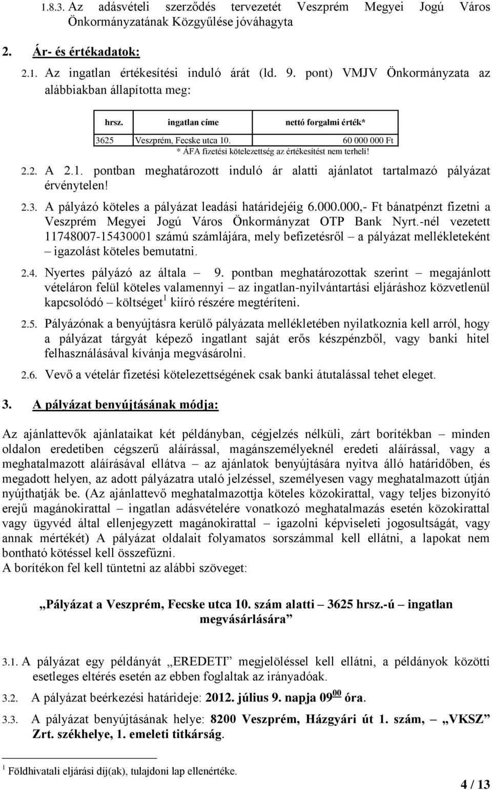 60 000 000 Ft * ÁFA fizetési kötelezettség az értékesítést nem terheli! 2.2. A 2.1. pontban meghatározott induló ár alatti ajánlatot tartalmazó pályázat érvénytelen! 2.3.