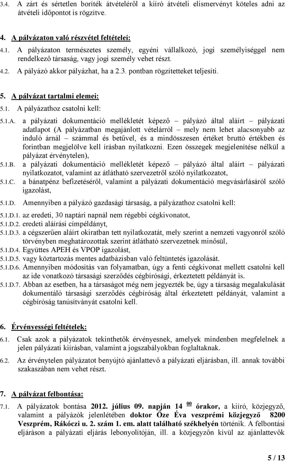 pontban rögzítetteket teljesíti. 5. A pályázat tartalmi elemei: 5.1. A pályázathoz csatolni kell: 5.1.A. 5.1.B. 5.1.C. 5.1.D.