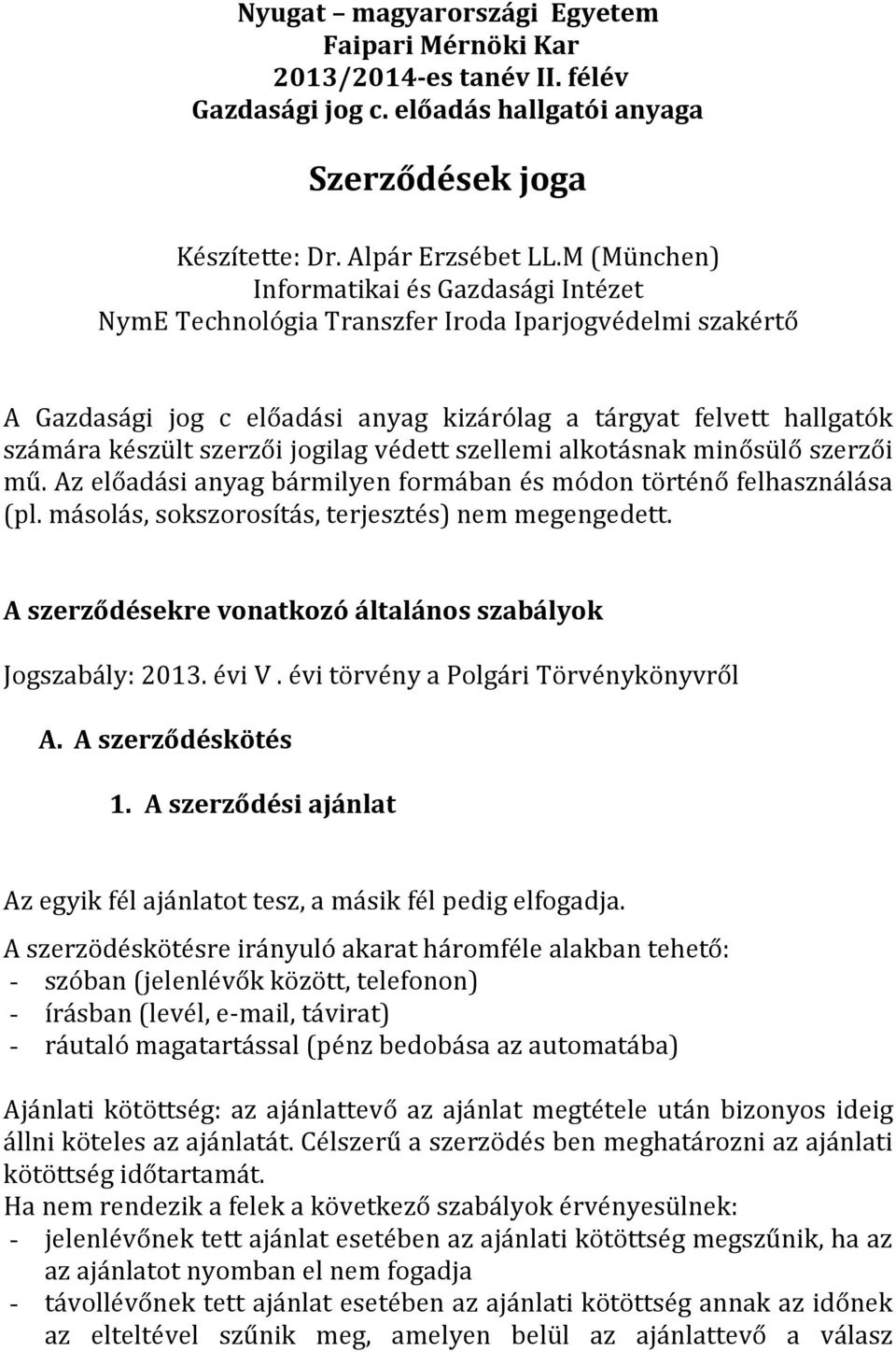 jogilag védett szellemi alkotásnak minősülő szerzői mű. Az előadási anyag bármilyen formában és módon történő felhasználása (pl. másolás, sokszorosítás, terjesztés) nem megengedett.