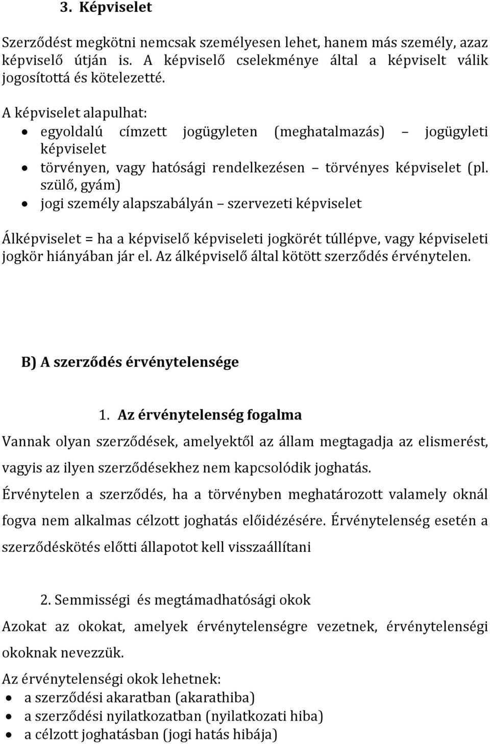 szülő, gyám) jogi személy alapszabályán szervezeti képviselet Álképviselet = ha a képviselő képviseleti jogkörét túllépve, vagy képviseleti jogkör hiányában jár el.