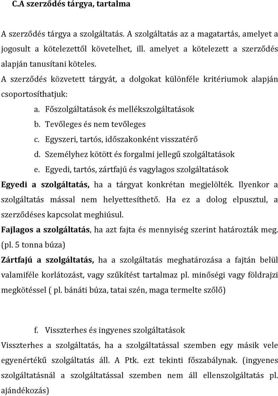 Tevőleges és nem tevőleges c. Egyszeri, tartós, időszakonként visszatérő d. Személyhez kötött és forgalmi jellegű szolgáltatások e.