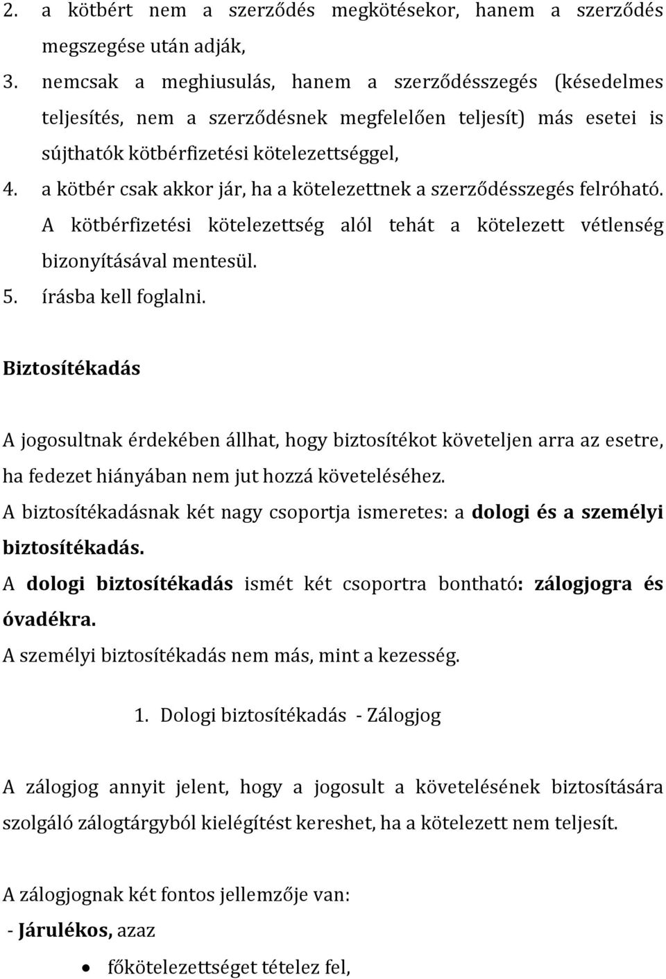 a kötbér csak akkor jár, ha a kötelezettnek a szerződésszegés felróható. A kötbérfizetési kötelezettség alól tehát a kötelezett vétlenség bizonyításával mentesül. 5. írásba kell foglalni.