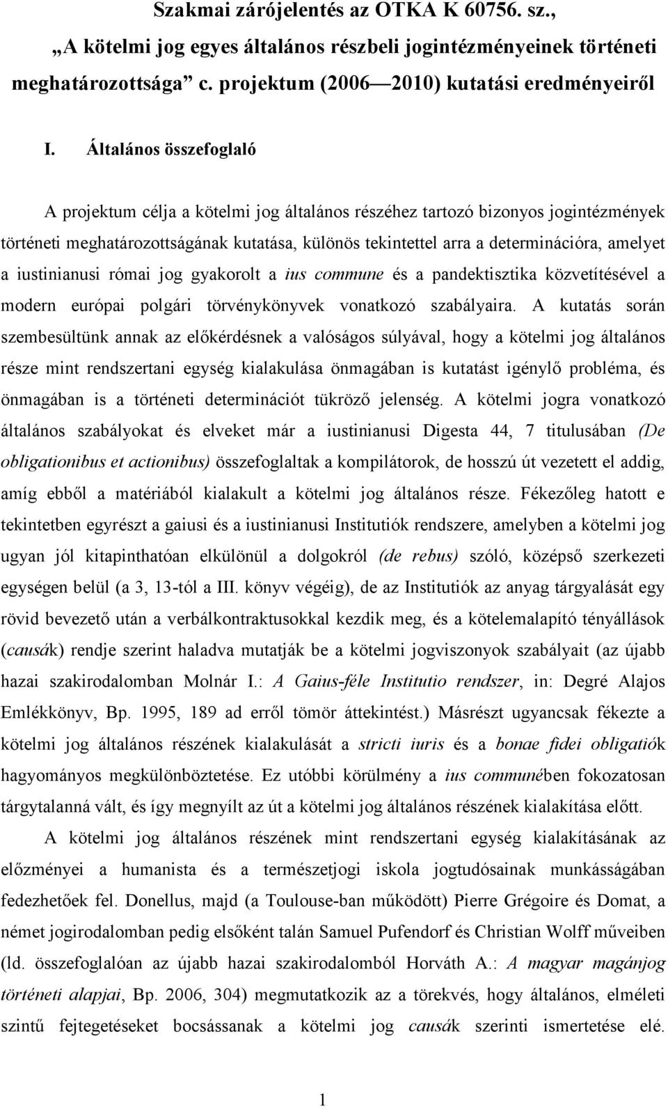 iustinianusi római jog gyakorolt a ius commune és a pandektisztika közvetítésével a modern európai polgári törvénykönyvek vonatkozó szabályaira.