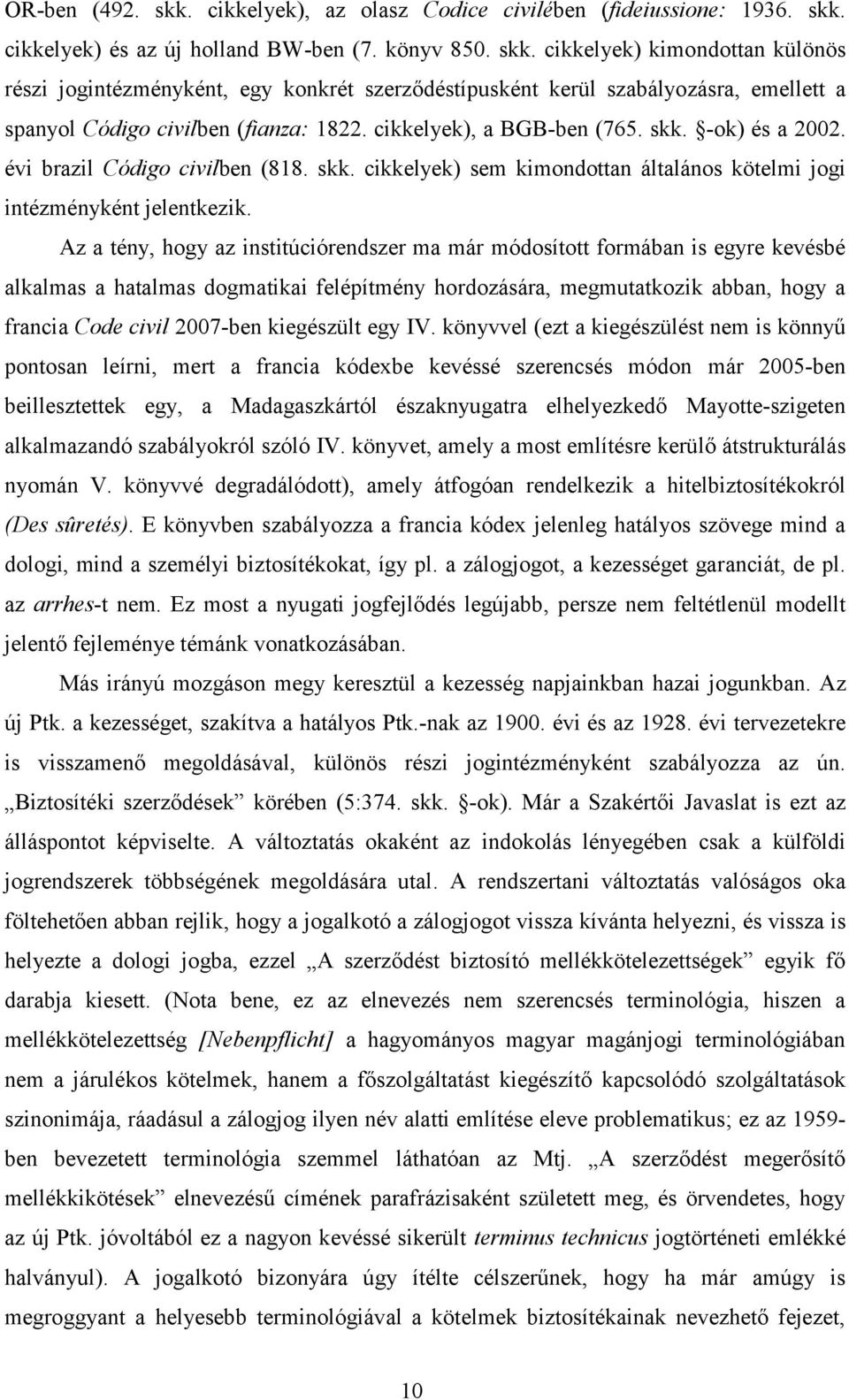 Az a tény, hogy az institúciórendszer ma már módosított formában is egyre kevésbé alkalmas a hatalmas dogmatikai felépítmény hordozására, megmutatkozik abban, hogy a francia Code civil 2007-ben