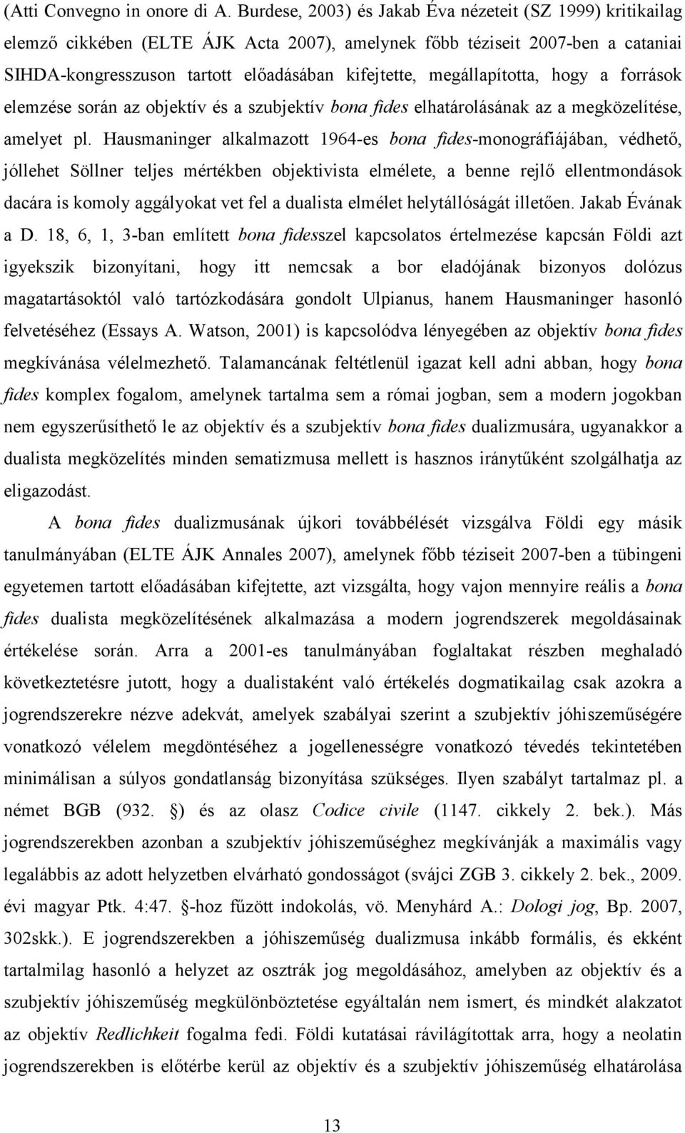 megállapította, hogy a források elemzése során az objektív és a szubjektív bona fides elhatárolásának az a megközelítése, amelyet pl.