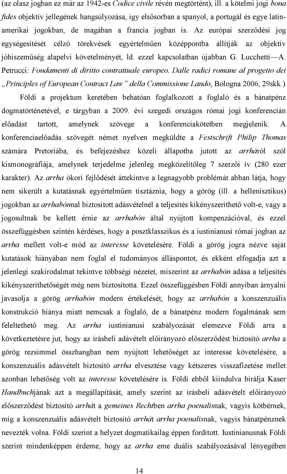 Az európai szerződési jog egységesítését célzó törekvések egyértelműen középpontba állítják az objektív jóhiszeműség alapelvi követelményét, ld. ezzel kapcsolatban újabban G. Lucchetti A.