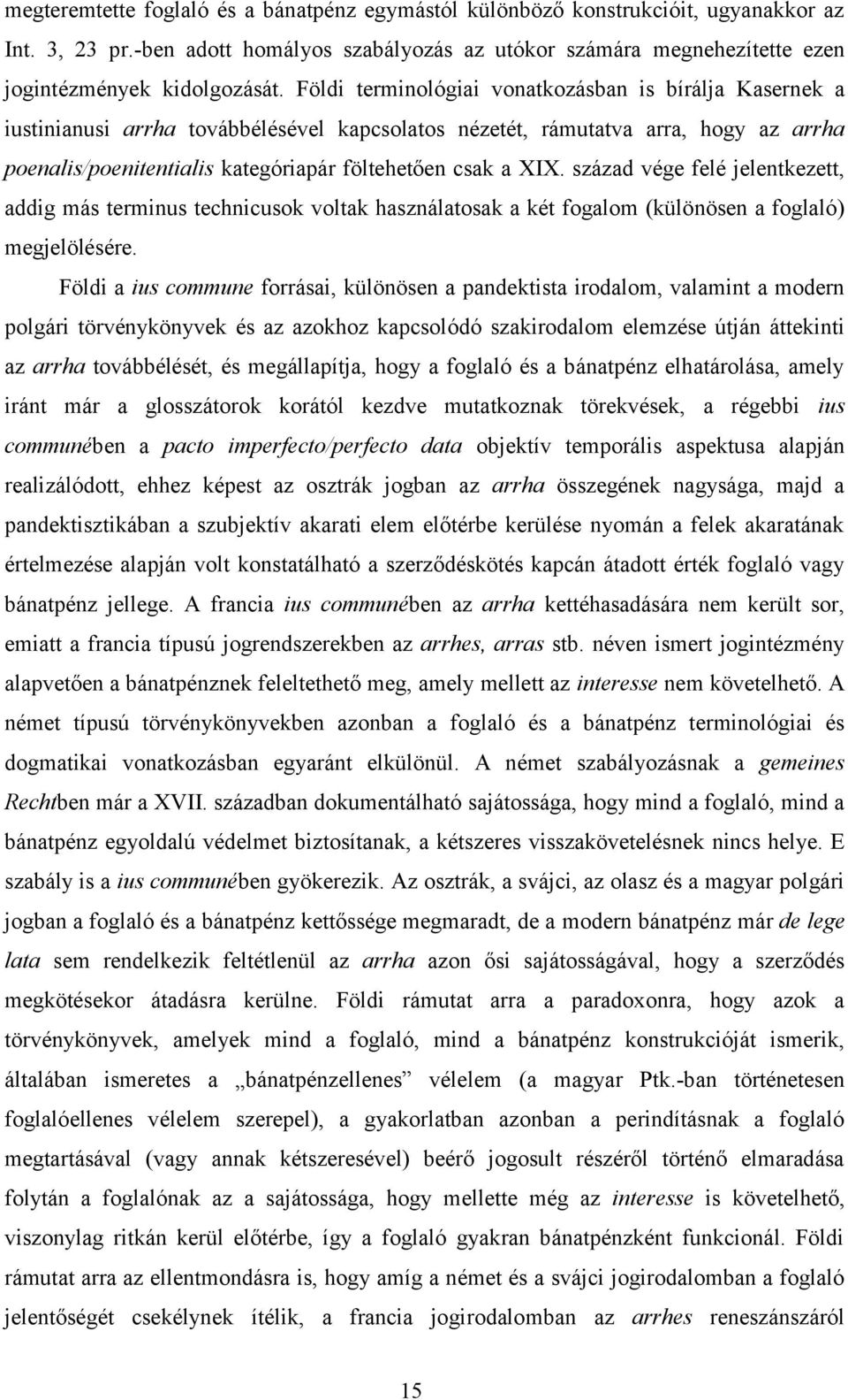 XIX. század vége felé jelentkezett, addig más terminus technicusok voltak használatosak a két fogalom (különösen a foglaló) megjelölésére.