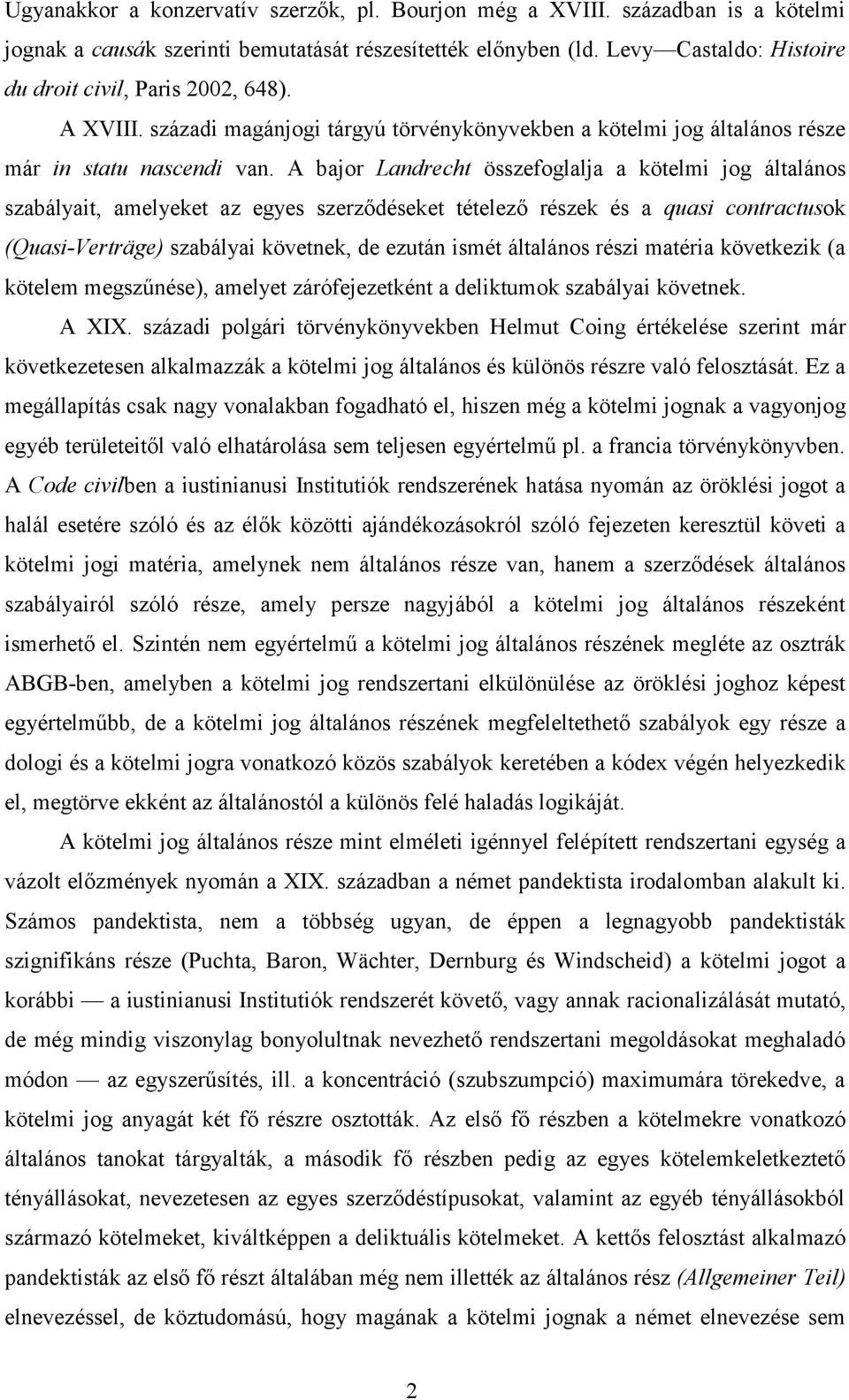 A bajor Landrecht összefoglalja a kötelmi jog általános szabályait, amelyeket az egyes szerződéseket tételező részek és a quasi contractusok (Quasi-Verträge) szabályai követnek, de ezután ismét