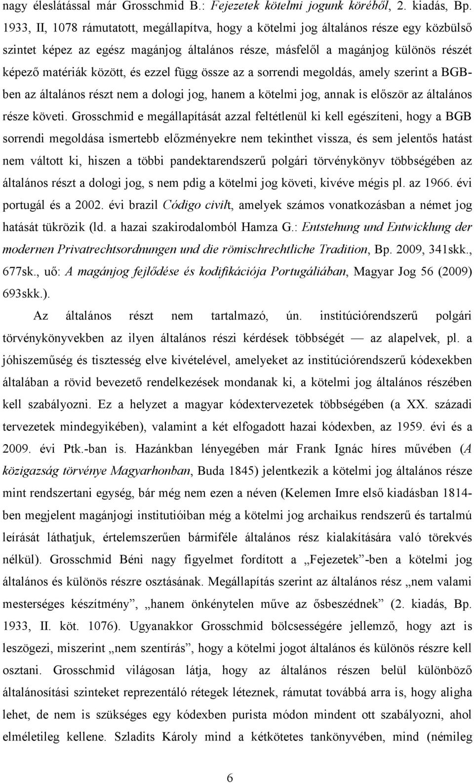 ezzel függ össze az a sorrendi megoldás, amely szerint a BGBben az általános részt nem a dologi jog, hanem a kötelmi jog, annak is először az általános része követi.