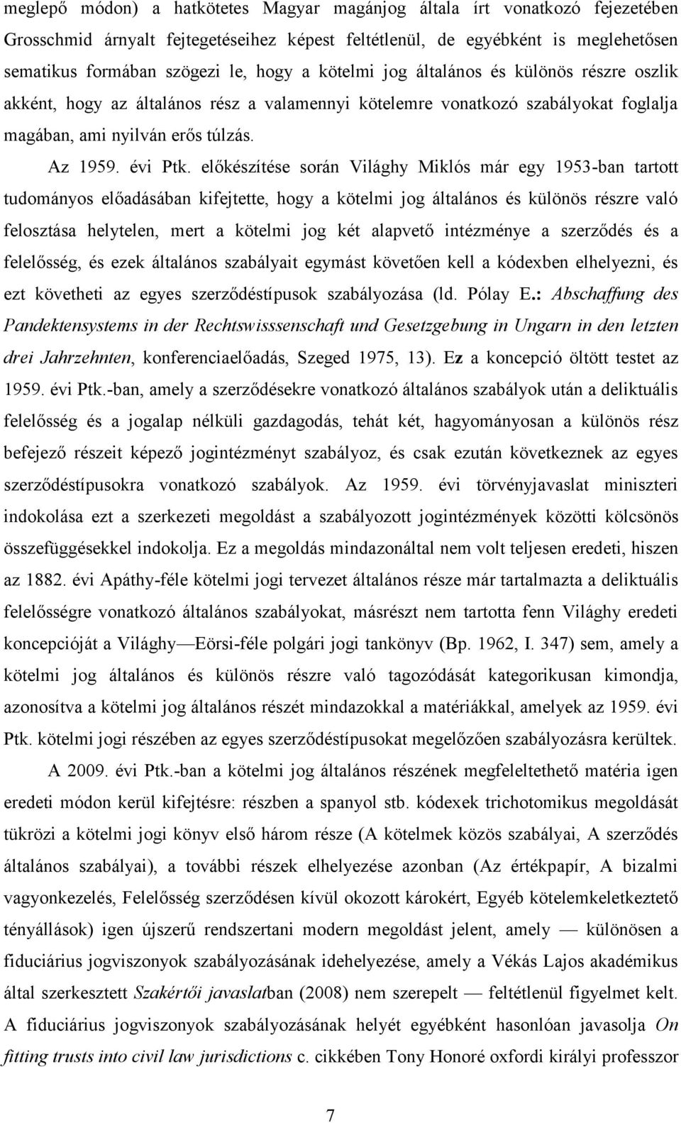 előkészítése során Világhy Miklós már egy 1953-ban tartott tudományos előadásában kifejtette, hogy a kötelmi jog általános és különös részre való felosztása helytelen, mert a kötelmi jog két alapvető