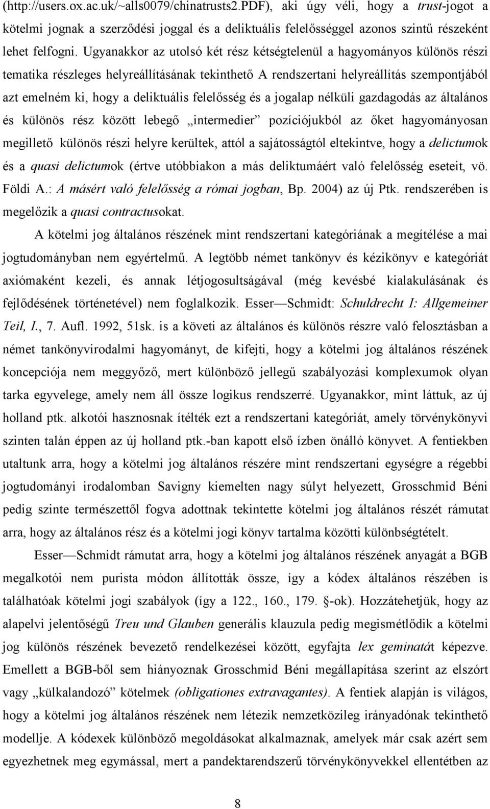 felelősség és a jogalap nélküli gazdagodás az általános és különös rész között lebegő intermedier pozíciójukból az őket hagyományosan megillető különös részi helyre kerültek, attól a sajátosságtól