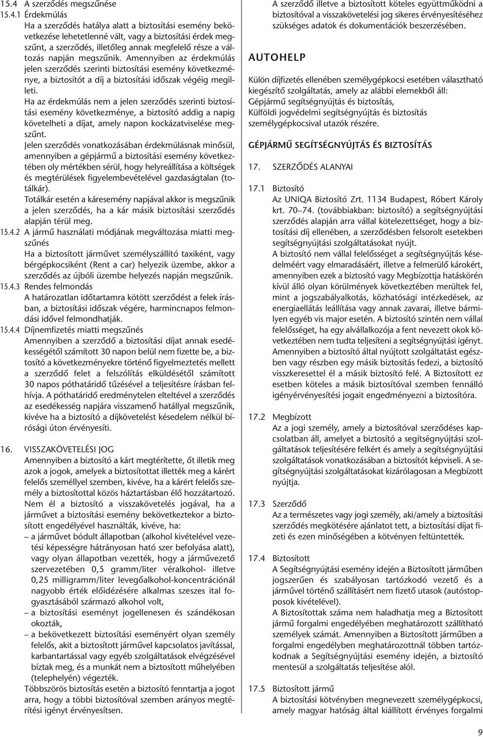 Ha az érdekmúlás nem a jelen szerződés szerinti biztosítási esemény következménye, a biztosító addig a napig követelheti a díjat, amely napon kockázatviselése megszûnt.