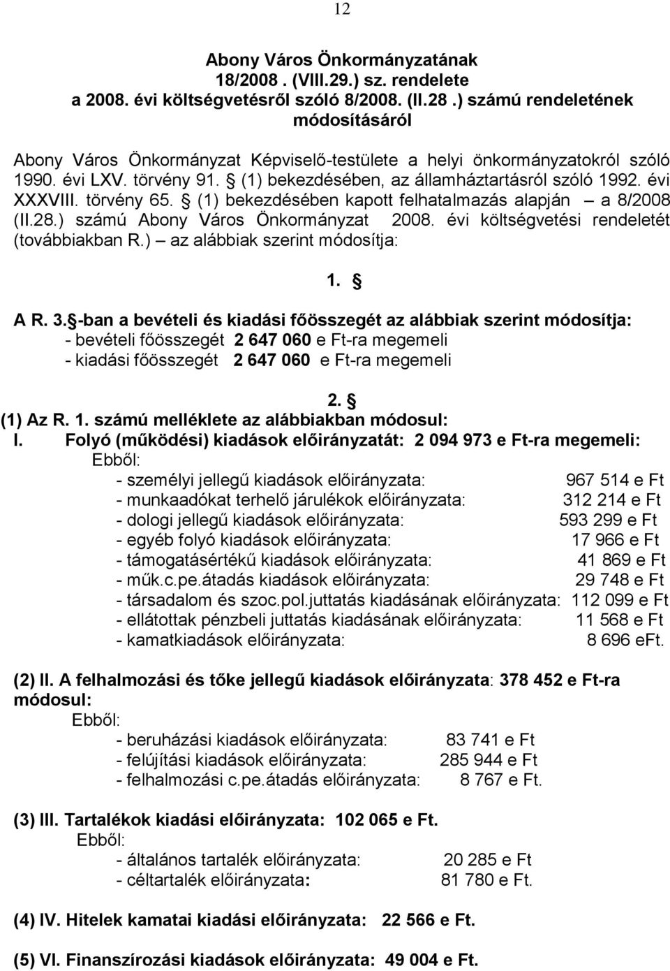 évi XXXVIII. törvény 65. (1) bekezdésében kapott felhatalmazás alapján a 8/2008 (II.28.) számú Abony Város Önkormányzat 2008. évi költségvetési rendeletét (továbbiakban R.