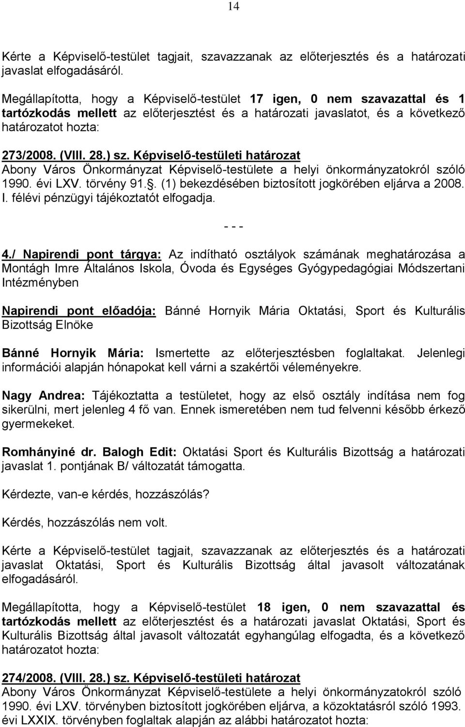 Képviselő-testületi határozat Abony Város Önkormányzat Képviselő-testülete a helyi önkormányzatokról szóló 1990. évi LXV. törvény 91.. (1) bekezdésében biztosított jogkörében eljárva a 2008. I.