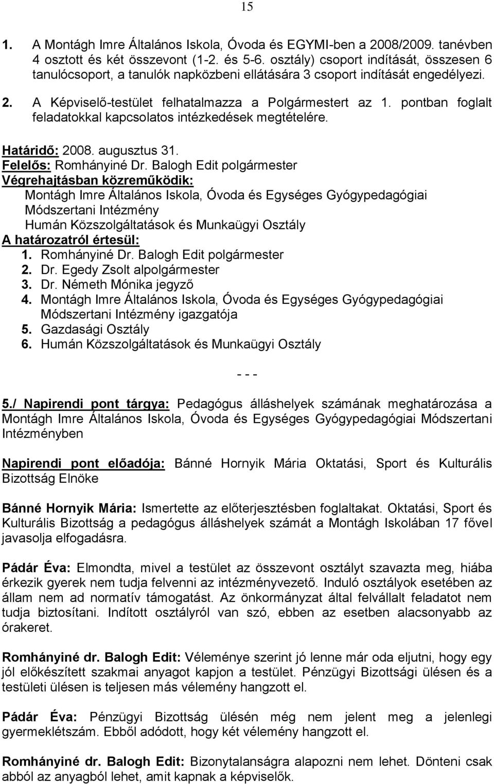 pontban foglalt feladatokkal kapcsolatos intézkedések megtételére. Határidő: 2008. augusztus 31. Felelős: Romhányiné Dr.