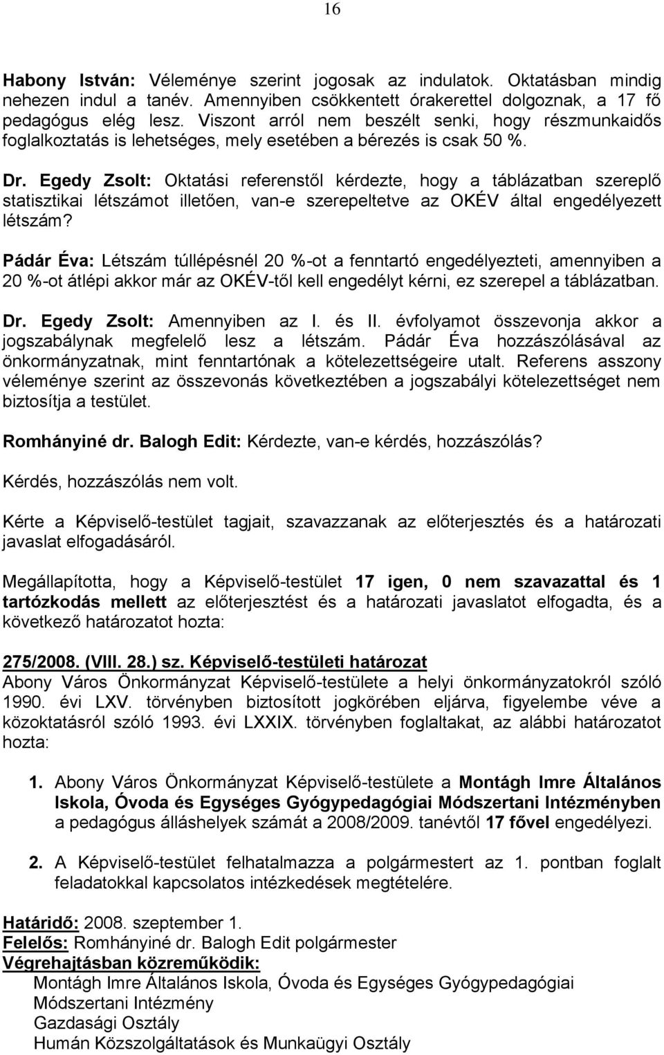 Egedy Zsolt: Oktatási referenstől kérdezte, hogy a táblázatban szereplő statisztikai létszámot illetően, van-e szerepeltetve az OKÉV által engedélyezett létszám?