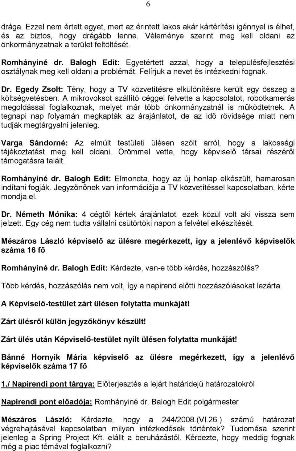 Felírjuk a nevet és intézkedni fognak. Dr. Egedy Zsolt: Tény, hogy a TV közvetítésre elkülönítésre került egy összeg a költségvetésben.