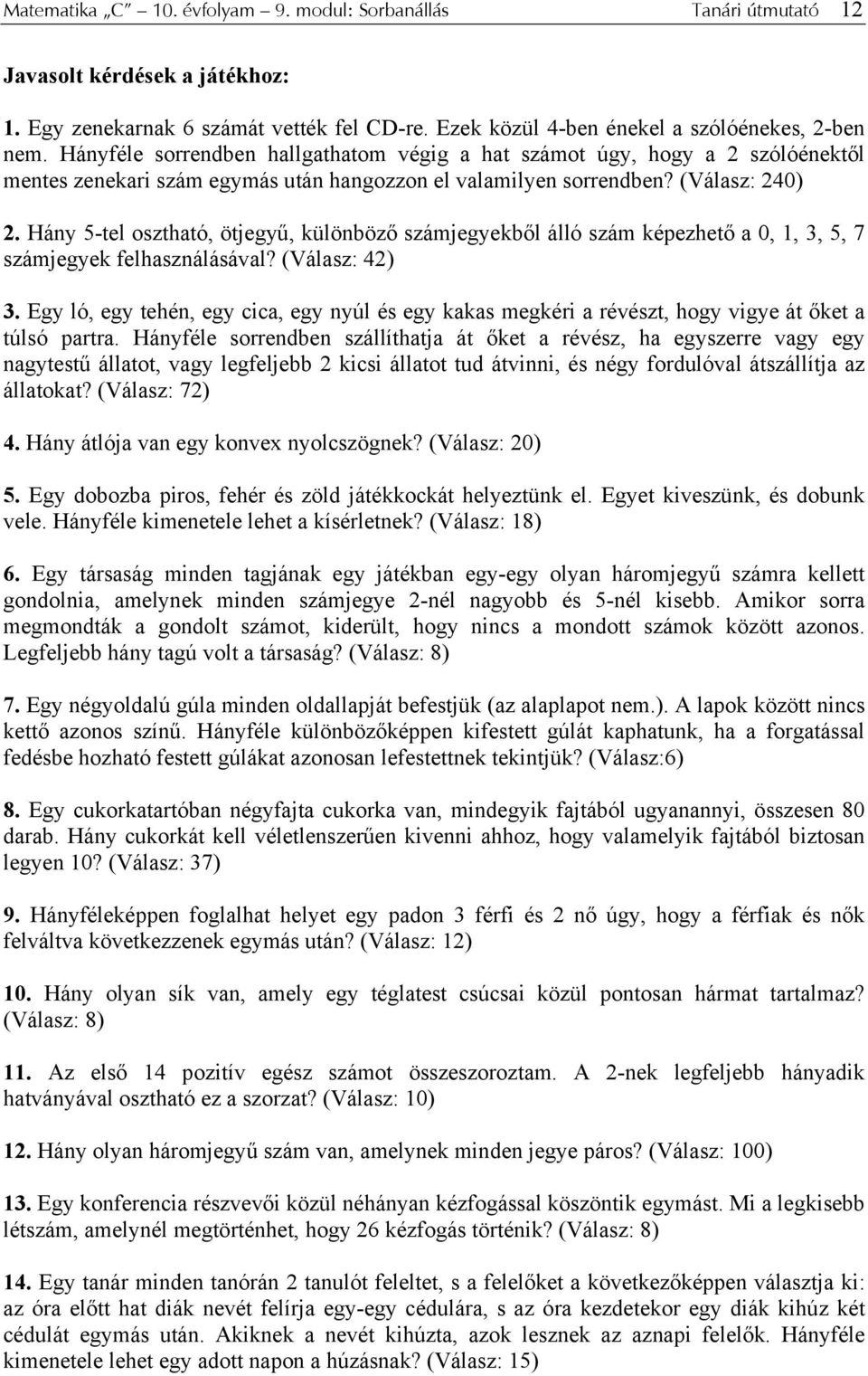 Hány 5-tel osztható, ötjegyű, különböző számjegyekből álló szám képezhető a 0, 1, 3, 5, 7 számjegyek felhasználásával? (Válasz: 42) 3.