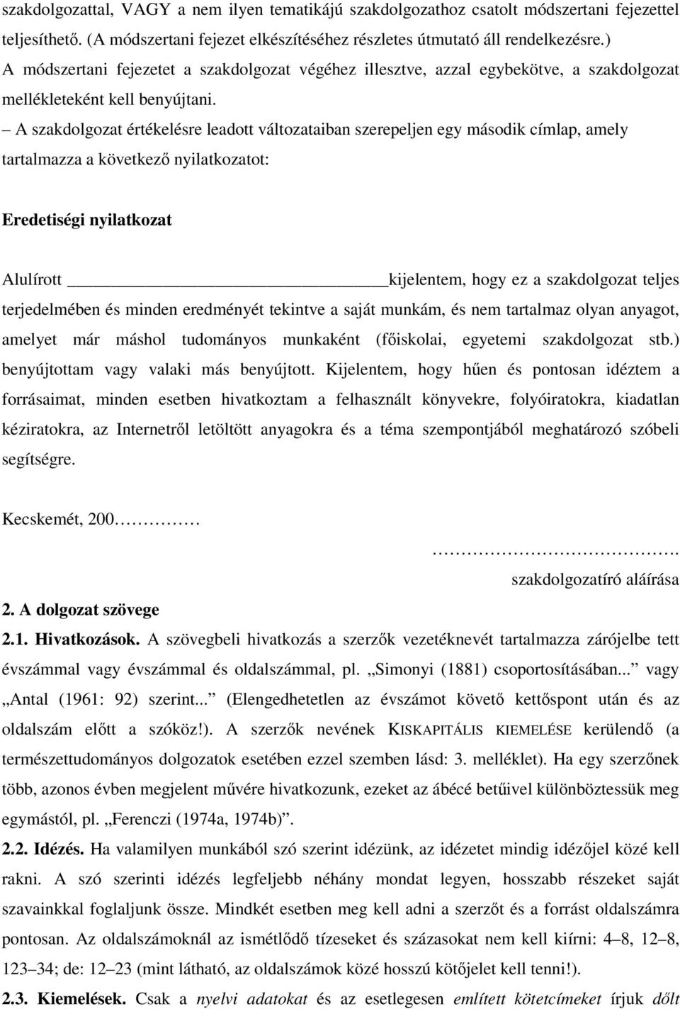 A szakdolgozat értékelésre leadott változataiban szerepeljen egy második címlap, amely tartalmazza a következő nyilatkozatot: Eredetiségi nyilatkozat Alulírott kijelentem, hogy ez a szakdolgozat