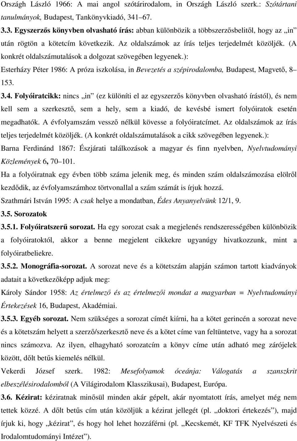 (A konkrét oldalszámutalások a dolgozat szövegében legyenek.): Esterházy Péter 1986: A próza iszkolása, in Bevezetés a szépirodalomba, Budapest, Magvető, 8 153. 3.4.