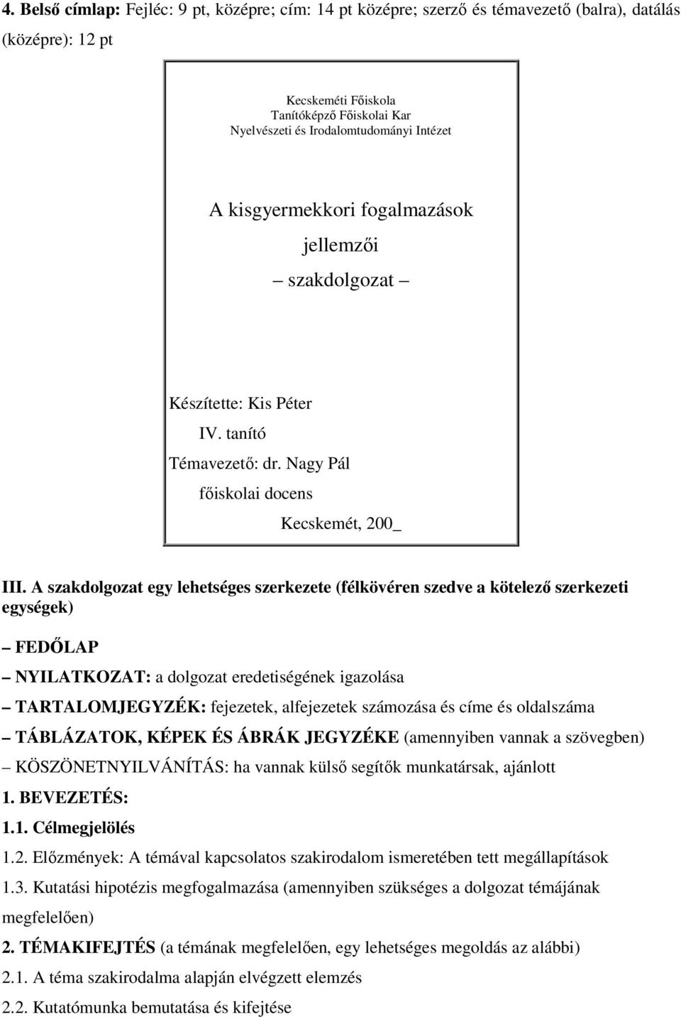 A szakdolgozat egy lehetséges szerkezete (félkövéren szedve a kötelező szerkezeti egységek) FEDŐLAP NYILATKOZAT: a dolgozat eredetiségének igazolása TARTALOMJEGYZÉK: fejezetek, alfejezetek számozása